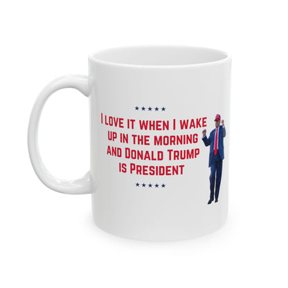 President Trump Mug, I Love It When I Wake Up and Trump is President