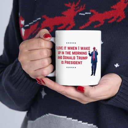 President Trump Mug, I Love It When I Wake Up and Trump is President